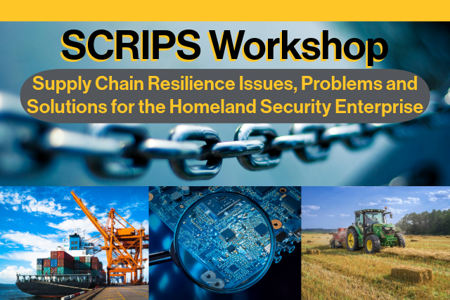 A collage featuring four different photographs divided by a central banner with the acronym “SCRIPS Workshop” in large black letters with ASU gold shadow. A background photo in the upper part of the image is a blue background with a metal link chain in the middle. Below the acronym, in smaller ASU gold-color text, reads “Supply Chain Resilience Issues, Problems and Solutions for the Homeland Security Enterprise.” The bottom left photo shows a close-up of a bright blue sky with fluffy clouds and displays an orange cargo crane at a shipping port with containers. The bottom middle photo is an intricate close-up of blue circuit board components. In the bottom right is an image of agricultural machinery in a field under a clear sky. Each photograph represents different aspects of supply chain resilience issues and solutions relevant to homeland security.